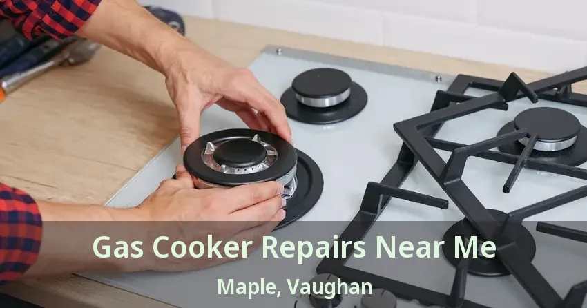 Gas Cooker Repairs Near Me Maple, Vaughan - ON