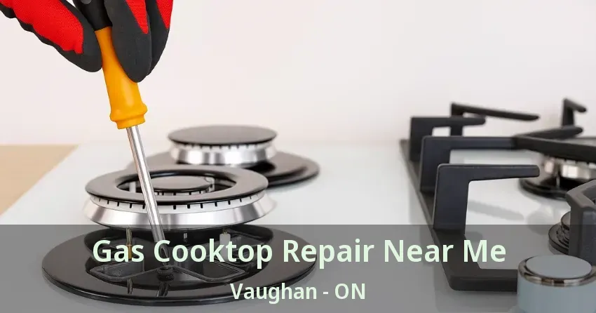 Gas Cooktop Repair Near Me Vaughan - ON