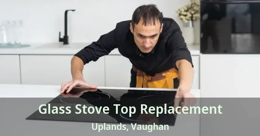 Glass Stove Top Replacement Uplands, Vaughan - ON