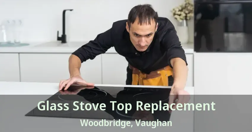 Glass Stove Top Replacement Woodbridge, Vaughan - ON