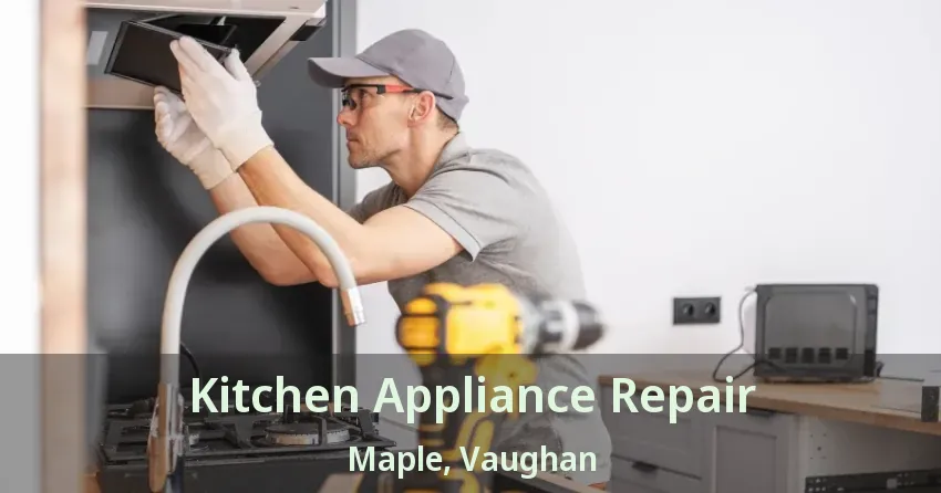 Kitchen Appliance Repair Maple, Vaughan - ON