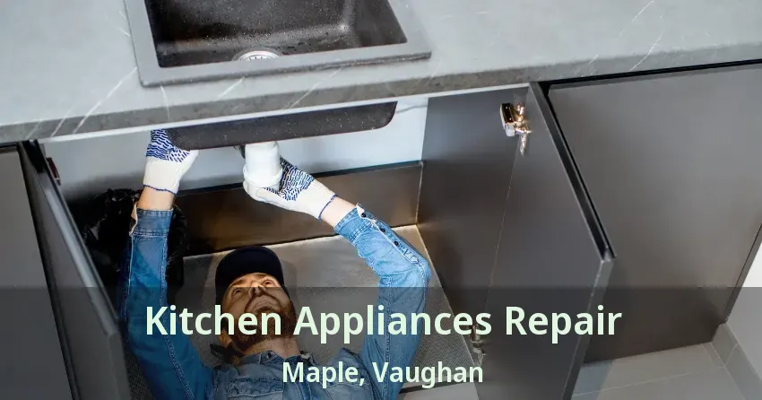 Kitchen Appliances Repair Maple, Vaughan - ON