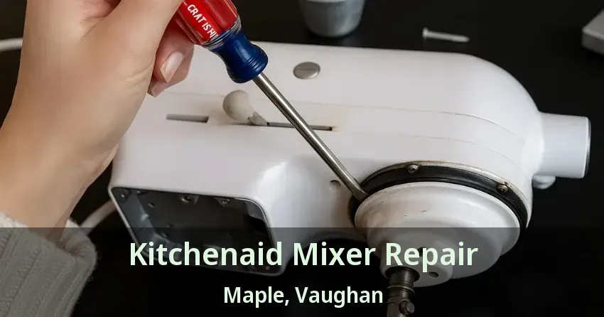 Kitchenaid Mixer Repair Maple, Vaughan - ON
