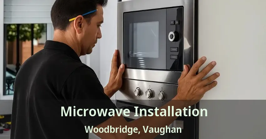 Microwave Installation Woodbridge, Vaughan - ON
