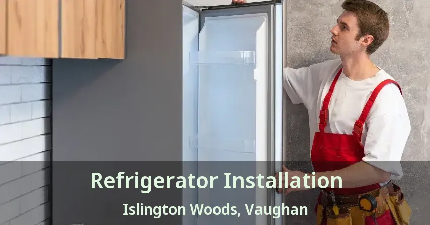 Refrigerator Installation Islington Woods, Vaughan - ON