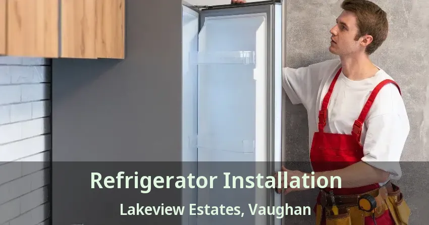 Refrigerator Installation Lakeview Estates, Vaughan - ON