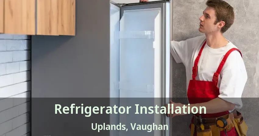 Refrigerator Installation Uplands, Vaughan - ON