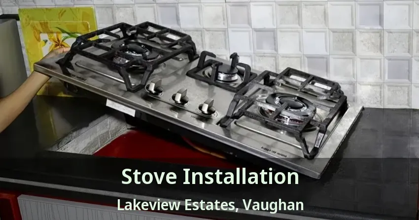 Stove Installation Lakeview Estates, Vaughan - ON